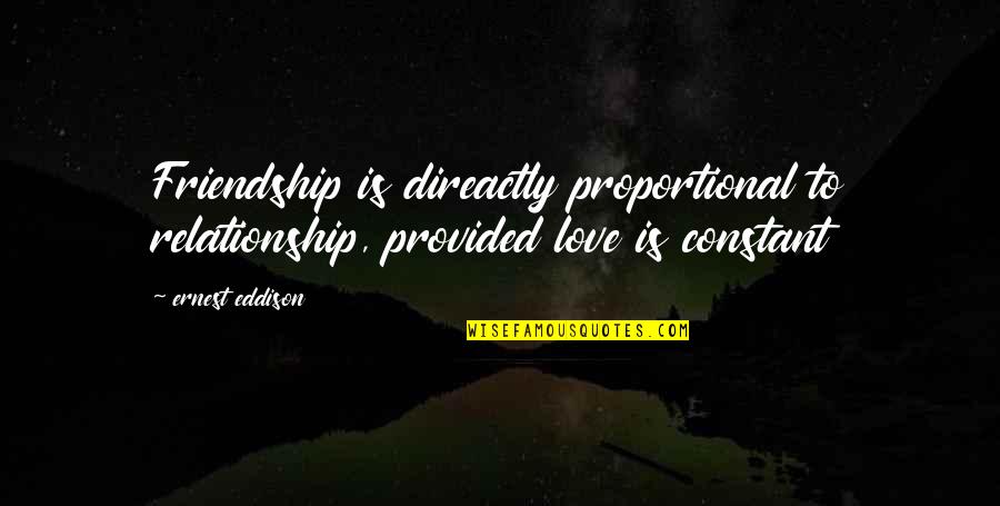 Friendship To Relationship Quotes By Ernest Eddison: Friendship is direactly proportional to relationship, provided love