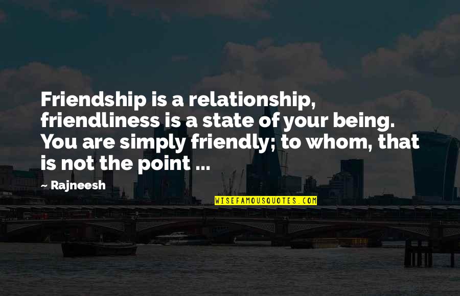 Friendship To Relationship Quotes By Rajneesh: Friendship is a relationship, friendliness is a state
