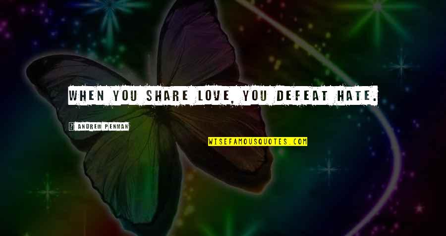 Friendship To Share Quotes By Andrew Penman: When you share love, you defeat hate. Friendship To Share Quotes By Andrew Penman: When you share love, you defeat hate.