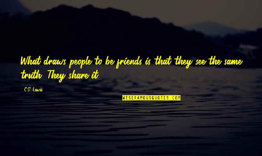 Friendship To Share Quotes By C.S. Lewis: What draws people to be friends is that