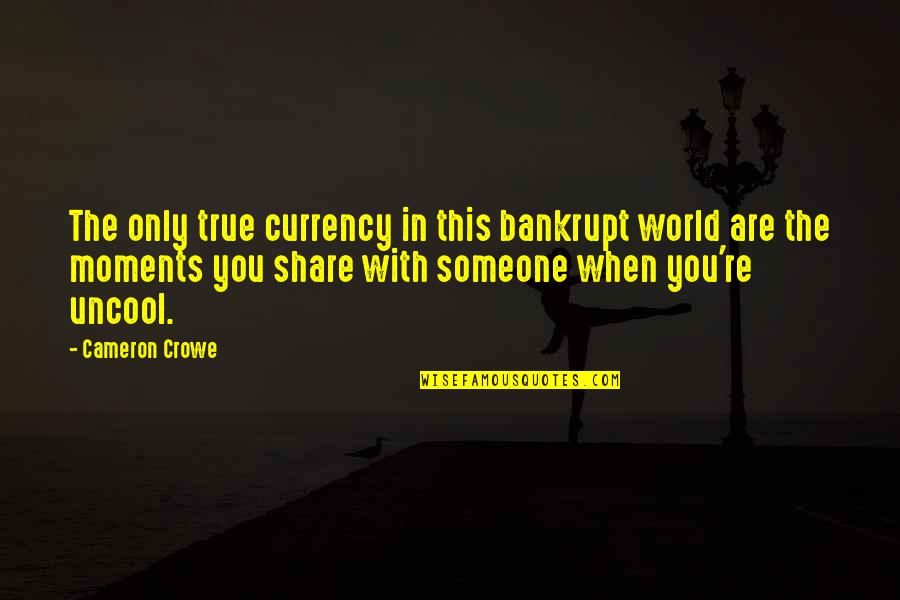 Friendship To Share Quotes By Cameron Crowe: The only true currency in this bankrupt world Friendship To Share Quotes By Cameron Crowe: The only true currency in this bankrupt world