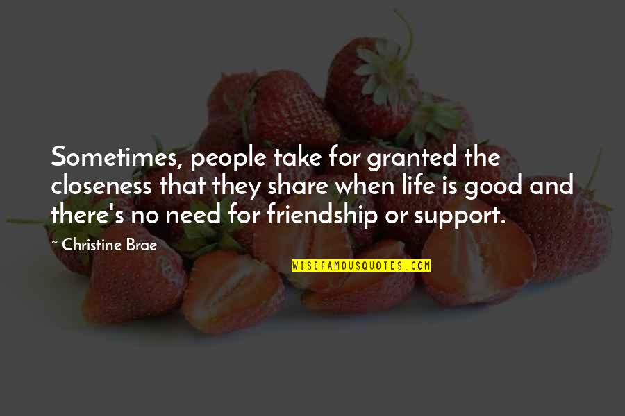 Friendship To Share Quotes By Christine Brae: Sometimes, people take for granted the closeness that Friendship To Share Quotes By Christine Brae: Sometimes, people take for granted the closeness that