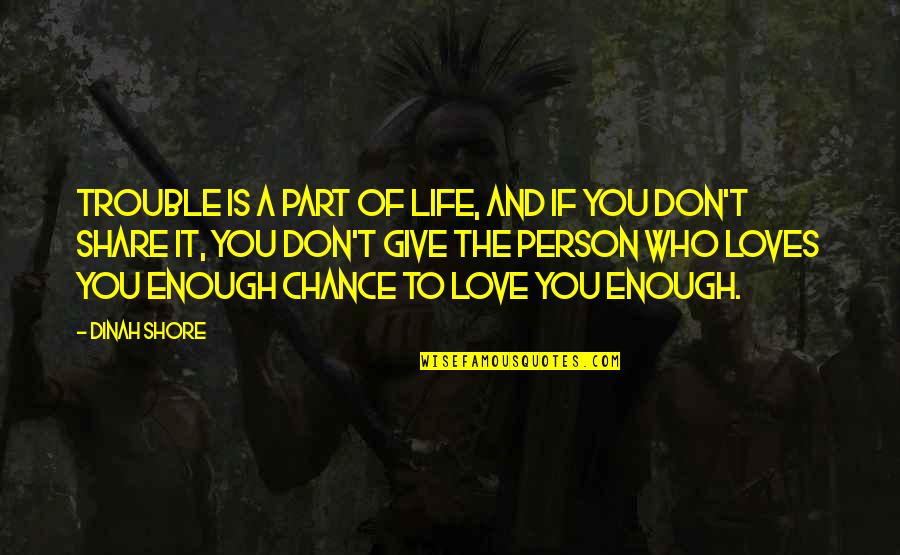 Friendship To Share Quotes By Dinah Shore: Trouble is a part of life, and if Friendship To Share Quotes By Dinah Shore: Trouble is a part of life, and if