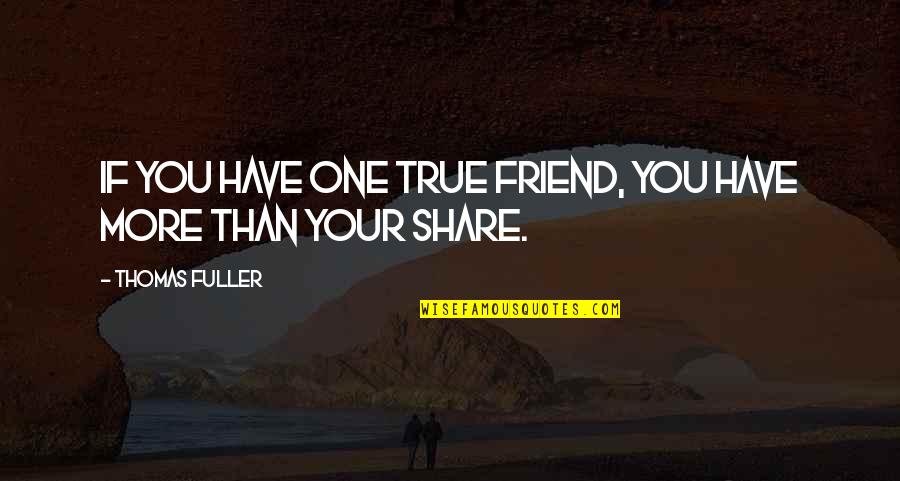 Friendship To Share Quotes By Thomas Fuller: If you have one true friend, you have Friendship To Share Quotes By Thomas Fuller: If you have one true friend, you have