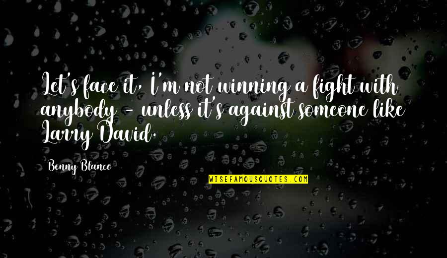 Friendship Toasting Quotes By Benny Blanco: Let's face it, I'm not winning a fight Friendship Toasting Quotes By Benny Blanco: Let's face it, I'm not winning a fight