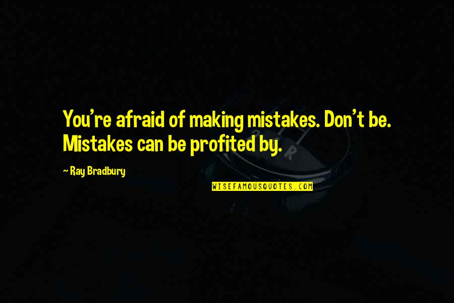 Friendship Tolerance Quotes By Ray Bradbury: You're afraid of making mistakes. Don't be. Mistakes