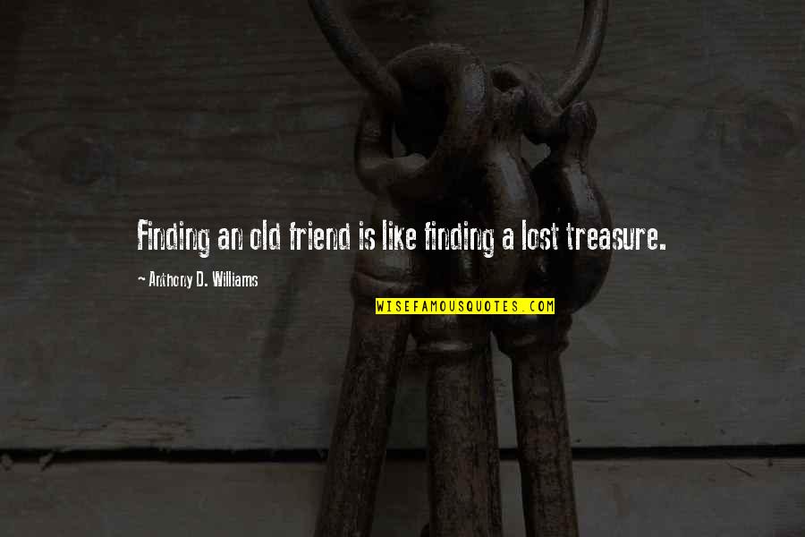 Friendship Treasure Quotes By Anthony D. Williams: Finding an old friend is like finding a