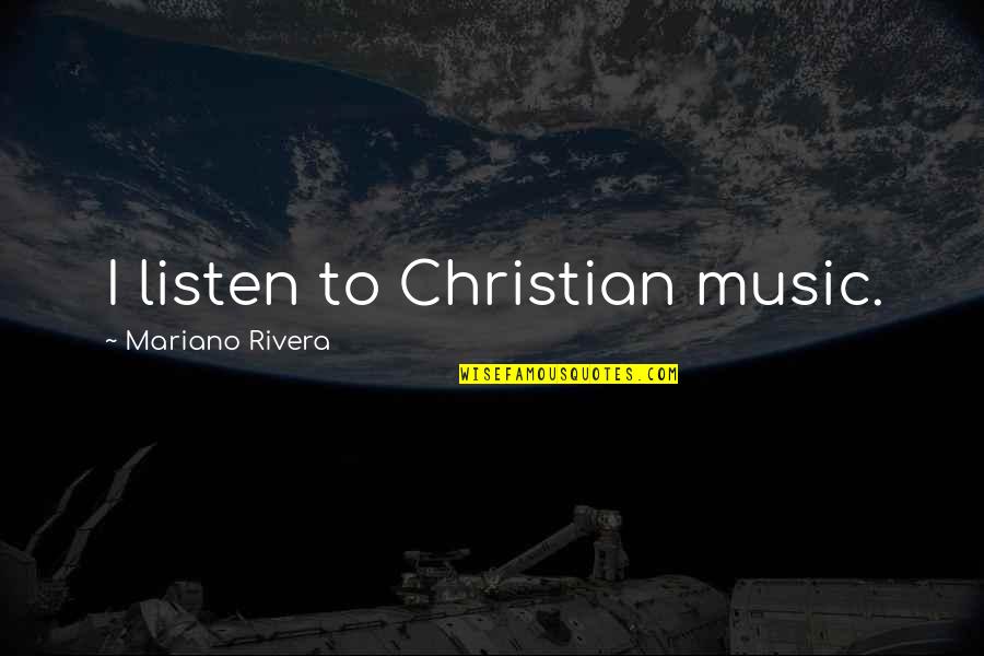 Friendship Treasure Quotes By Mariano Rivera: I listen to Christian music.