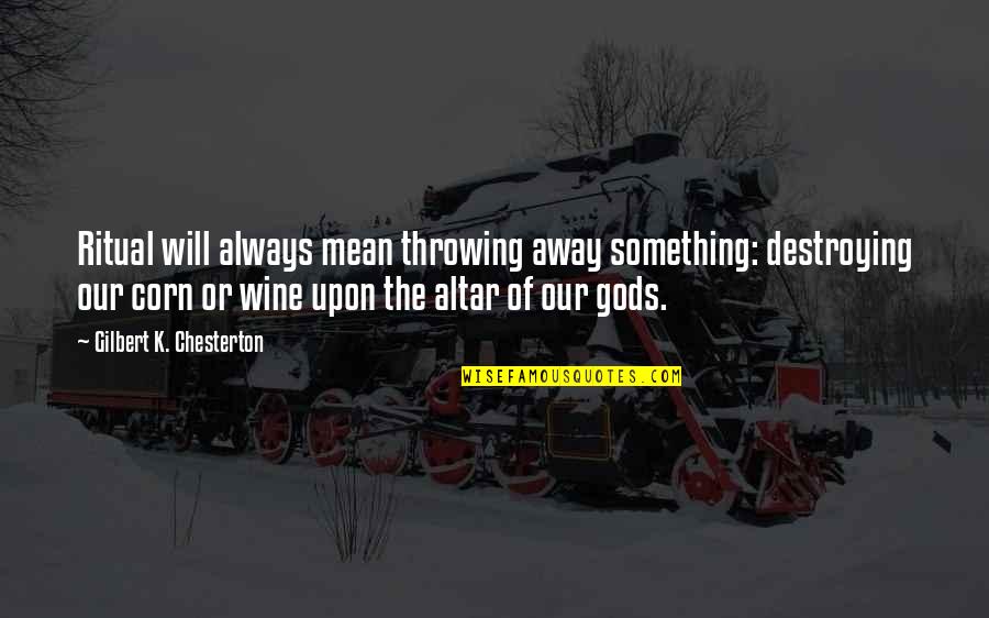 Friendship Trouble Quotes By Gilbert K. Chesterton: Ritual will always mean throwing away something: destroying Friendship Trouble Quotes By Gilbert K. Chesterton: Ritual will always mean throwing away something: destroying