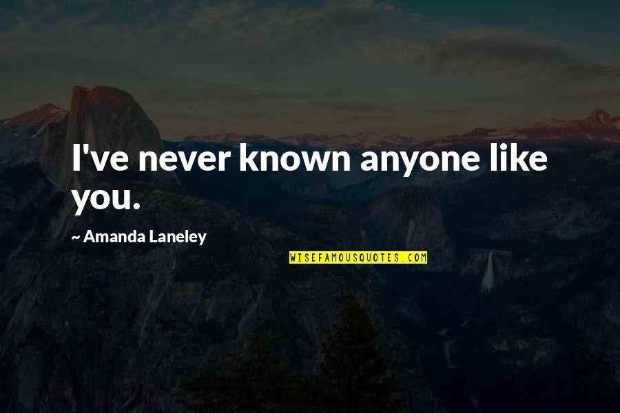Friendship True Colors Quotes By Amanda Laneley: I've never known anyone like you. Friendship True Colors Quotes By Amanda Laneley: I've never known anyone like you.