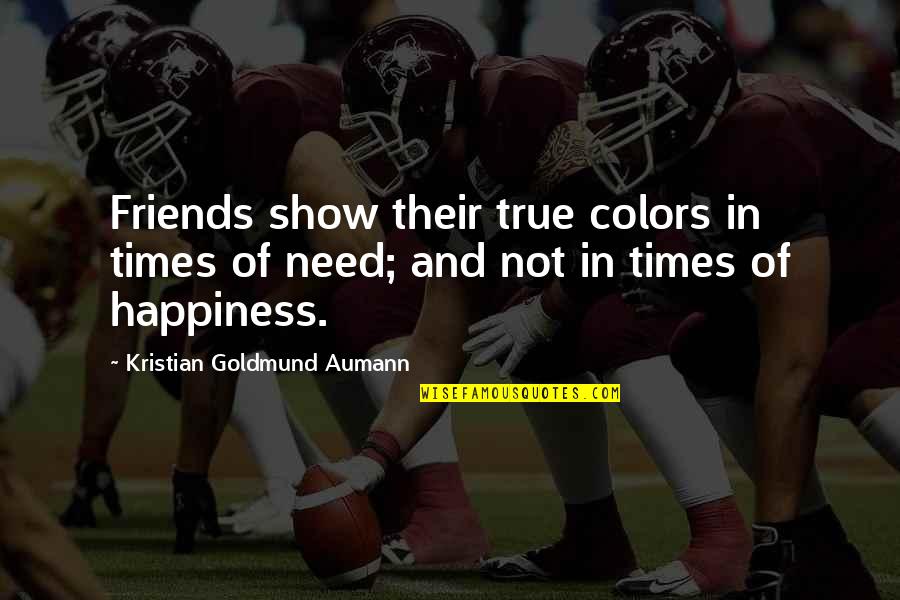 Friendship True Colors Quotes By Kristian Goldmund Aumann: Friends show their true colors in times of Friendship True Colors Quotes By Kristian Goldmund Aumann: Friends show their true colors in times of