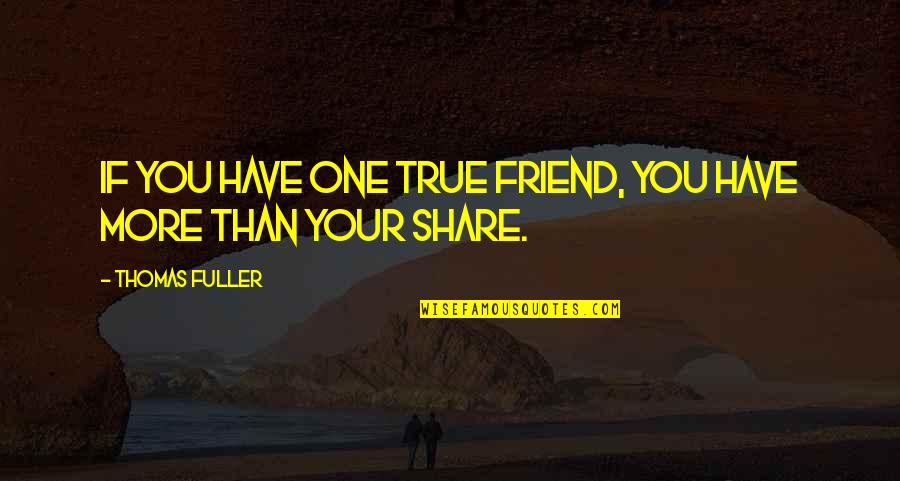 Friendship True Quotes By Thomas Fuller: If you have one true friend, you have Friendship True Quotes By Thomas Fuller: If you have one true friend, you have