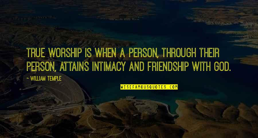 Friendship True Quotes By William Temple: True worship is when a person, through their Friendship True Quotes By William Temple: True worship is when a person, through their