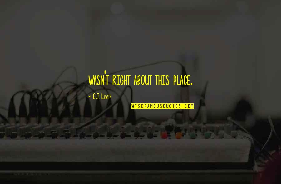 Friendship True Unselfish Quotes By C.J. Lewis: wasn't right about this place. Friendship True Unselfish Quotes By C.J. Lewis: wasn't right about this place.