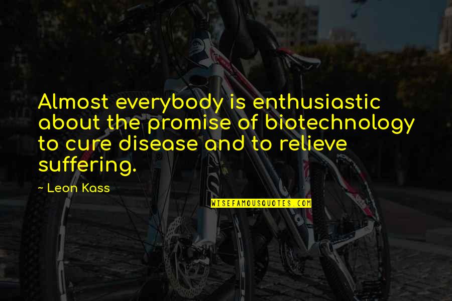Friendship True Unselfish Quotes By Leon Kass: Almost everybody is enthusiastic about the promise of Friendship True Unselfish Quotes By Leon Kass: Almost everybody is enthusiastic about the promise of