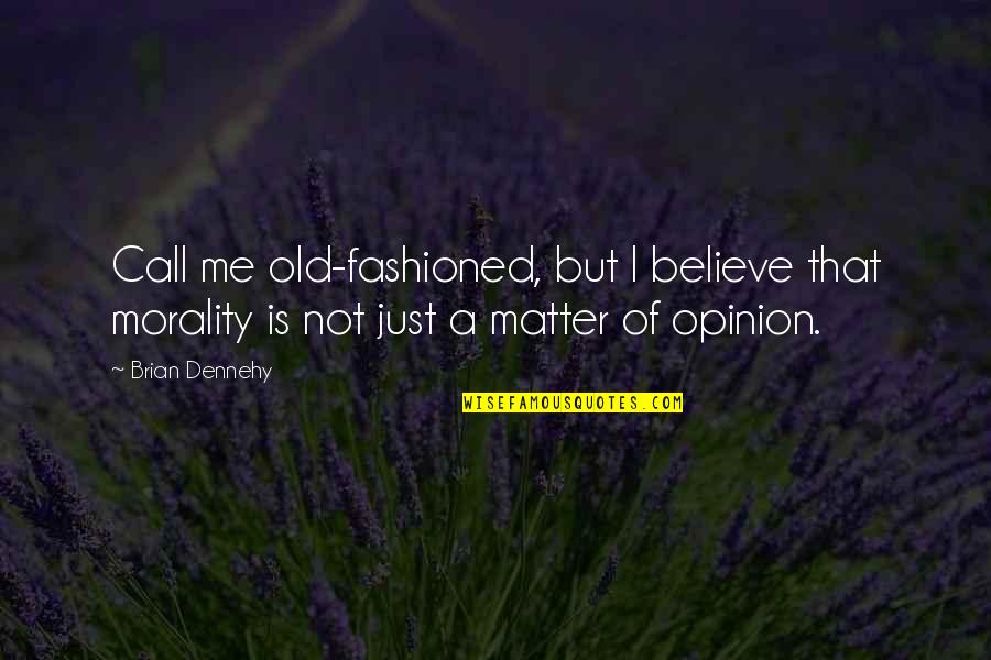 Friendship Trust Broken Quotes By Brian Dennehy: Call me old-fashioned, but I believe that morality