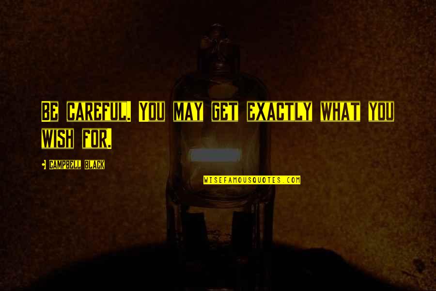 Friendship Twitter Tagalog Quotes By Campbell Black: Be careful. You may get exactly what you Friendship Twitter Tagalog Quotes By Campbell Black: Be careful. You may get exactly what you