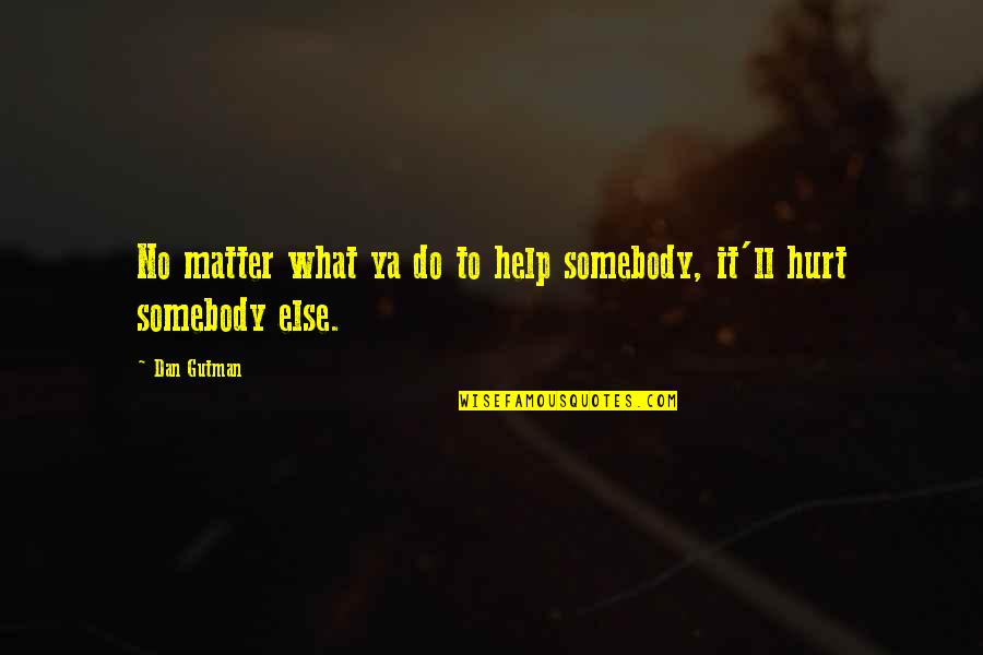 Friendship Two Sided Quotes By Dan Gutman: No matter what ya do to help somebody,