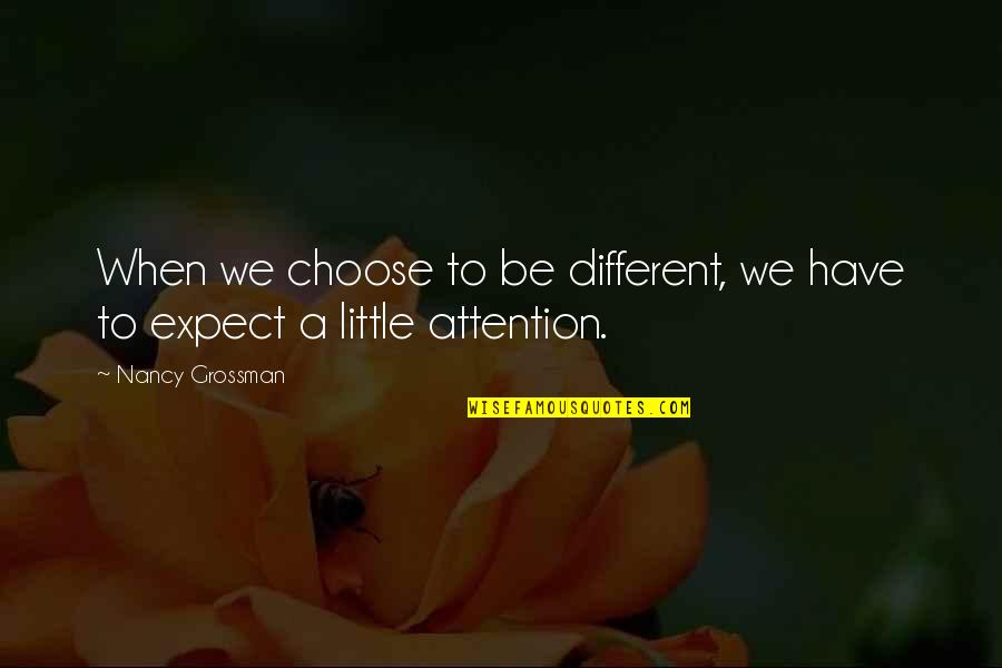 Friendship Two Sided Quotes By Nancy Grossman: When we choose to be different, we have