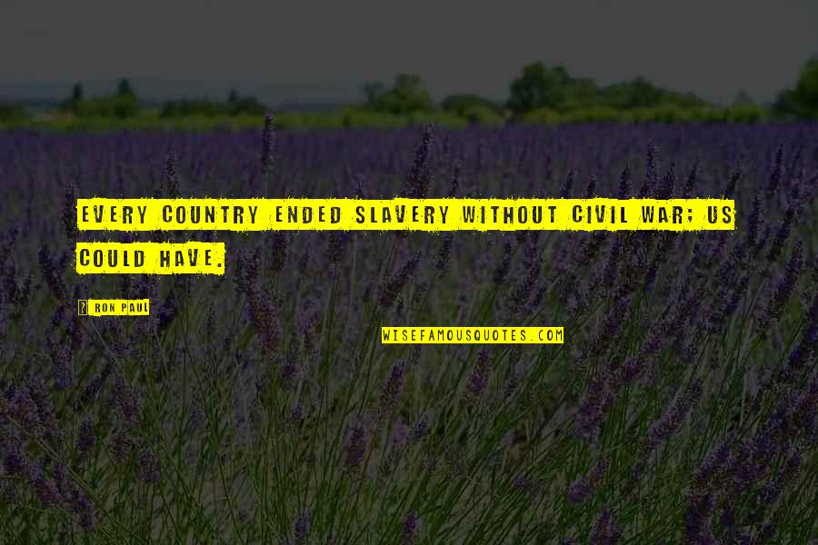 Friendship Two Sided Quotes By Ron Paul: Every country ended slavery without civil war; US