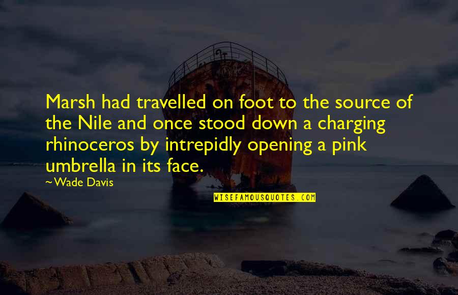 Friendship Two Sided Quotes By Wade Davis: Marsh had travelled on foot to the source Friendship Two Sided Quotes By Wade Davis: Marsh had travelled on foot to the source