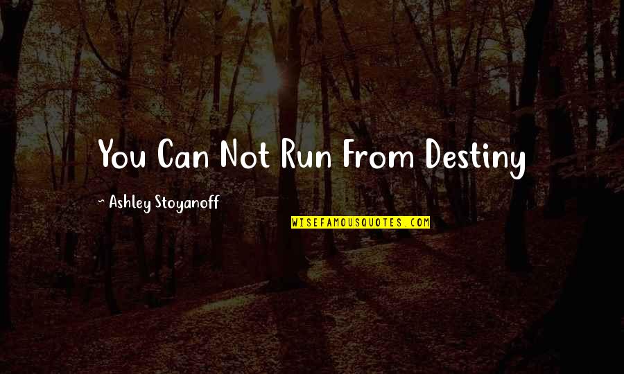 Friendship Universe Quotes By Ashley Stoyanoff: You Can Not Run From Destiny