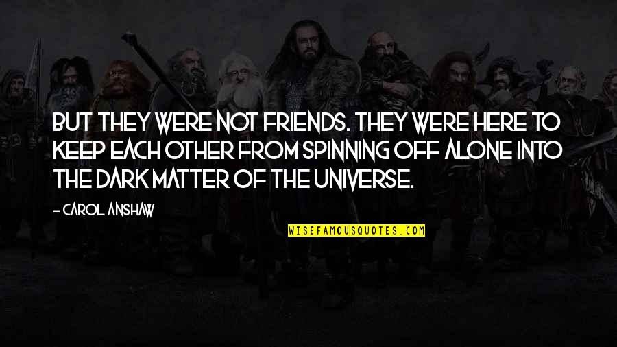Friendship Universe Quotes By Carol Anshaw: But they were not friends. They were here