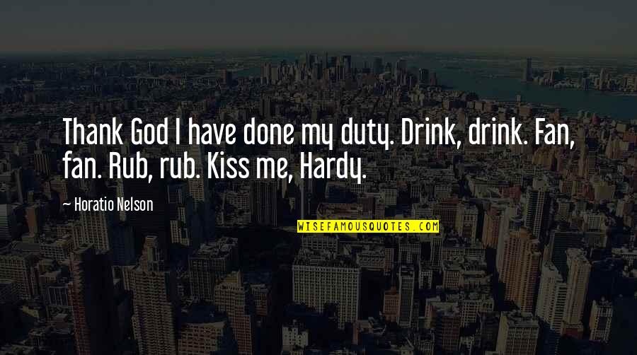 Friendship User Quotes By Horatio Nelson: Thank God I have done my duty. Drink,