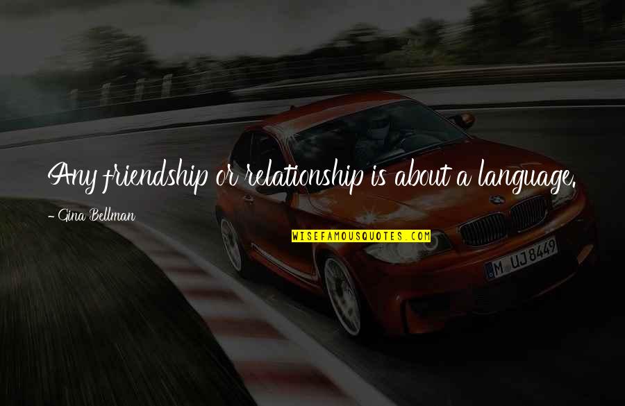 Friendship Vs Relationship Quotes By Gina Bellman: Any friendship or relationship is about a language.