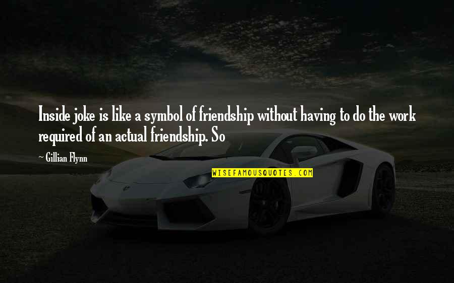 Friendship Vs Work Quotes By Gillian Flynn: Inside joke is like a symbol of friendship Friendship Vs Work Quotes By Gillian Flynn: Inside joke is like a symbol of friendship