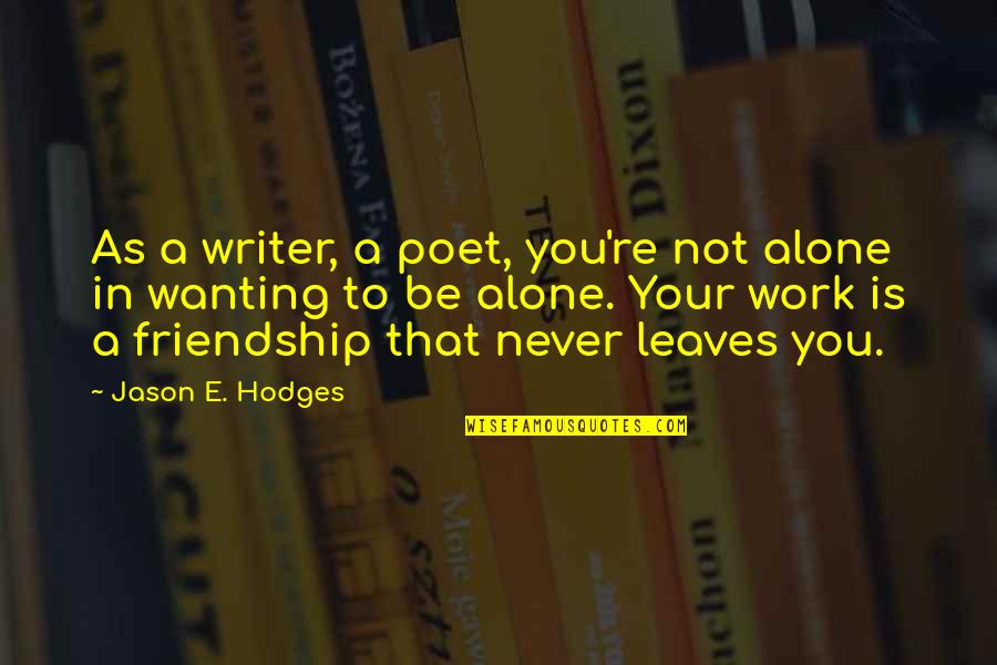 Friendship Vs Work Quotes By Jason E. Hodges: As a writer, a poet, you're not alone Friendship Vs Work Quotes By Jason E. Hodges: As a writer, a poet, you're not alone