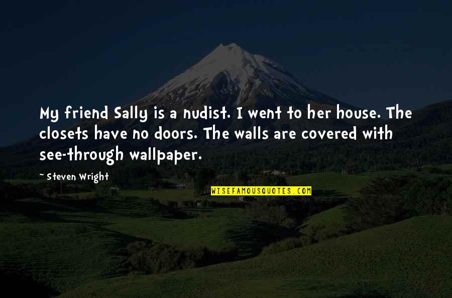 Friendship Wall Quotes By Steven Wright: My friend Sally is a nudist. I went