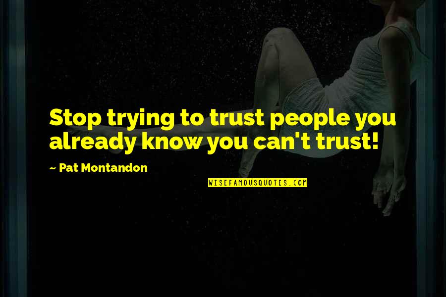 Friendship Weheartit Quotes By Pat Montandon: Stop trying to trust people you already know