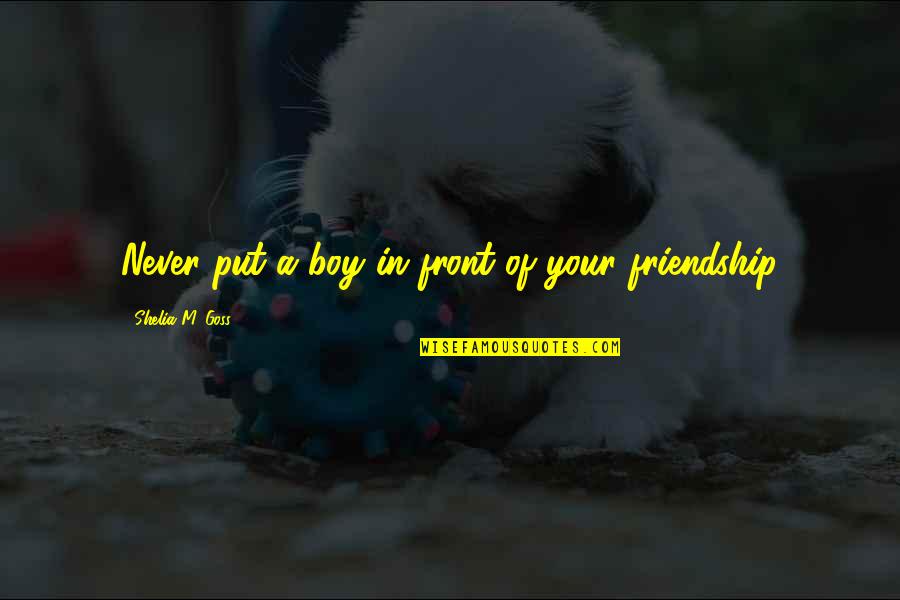 Friendship With A Boy Quotes By Shelia M. Goss: Never put a boy in front of your