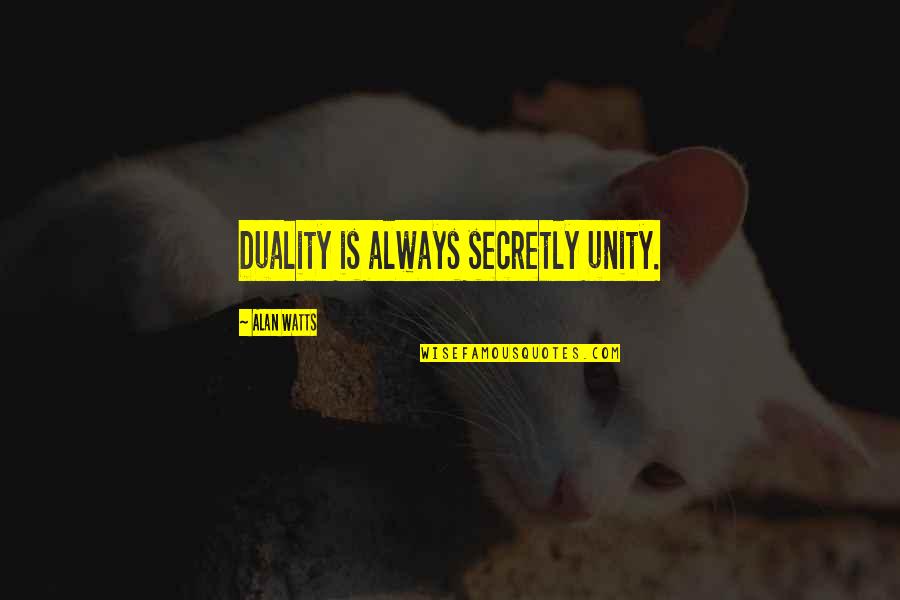 Friendship With Author Quotes By Alan Watts: Duality is always secretly unity. Friendship With Author Quotes By Alan Watts: Duality is always secretly unity.