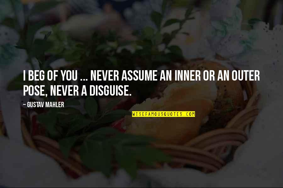 Friendship With Distance Quotes By Gustav Mahler: I beg of you ... never assume an