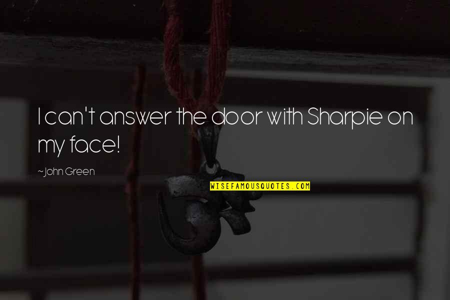 Friendship With Distance Quotes By John Green: I can't answer the door with Sharpie on