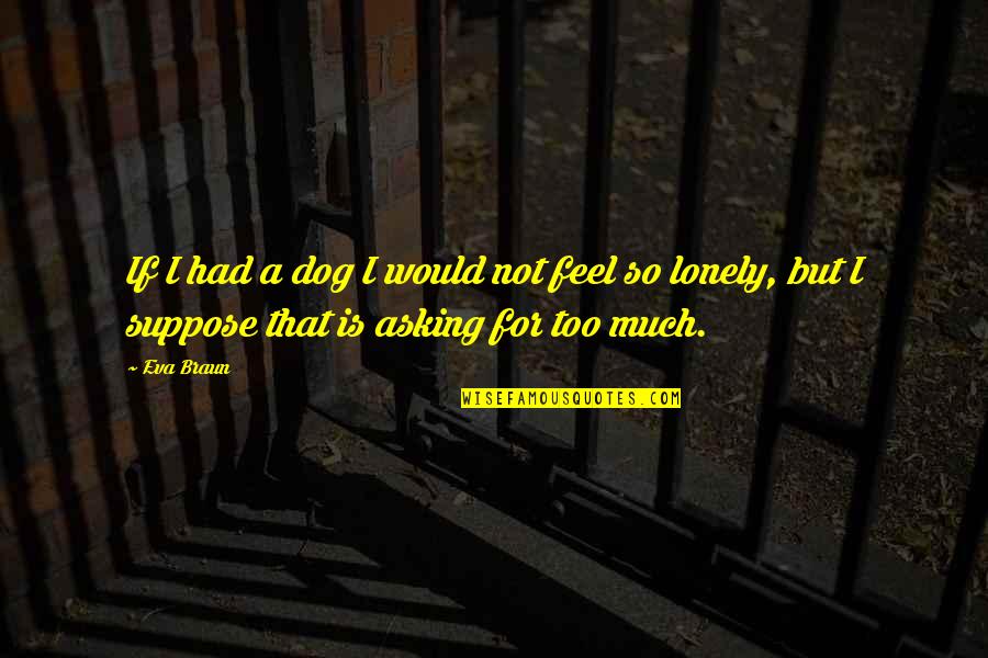 Friendship With Dog Quotes By Eva Braun: If I had a dog I would not