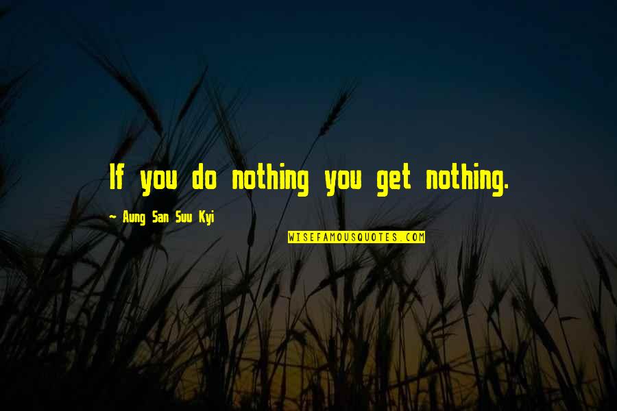 Friendship With Dogs Quotes By Aung San Suu Kyi: If you do nothing you get nothing.