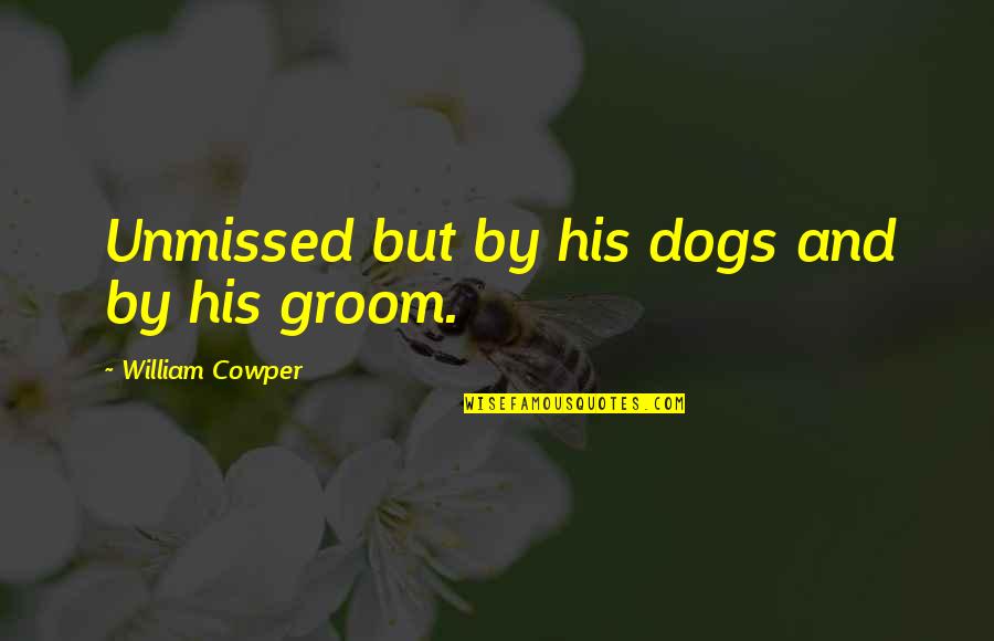 Friendship With Dogs Quotes By William Cowper: Unmissed but by his dogs and by his