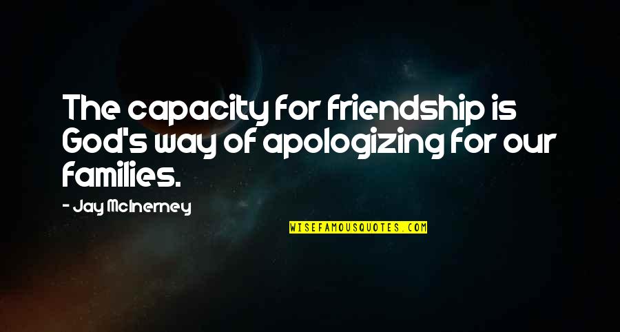 Friendship With Family Quotes By Jay McInerney: The capacity for friendship is God's way of
