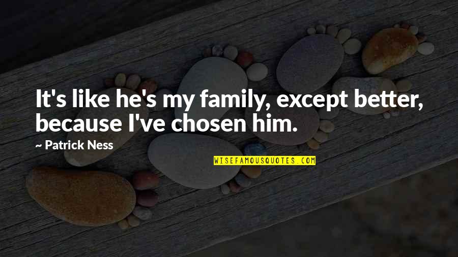 Friendship With Family Quotes By Patrick Ness: It's like he's my family, except better, because