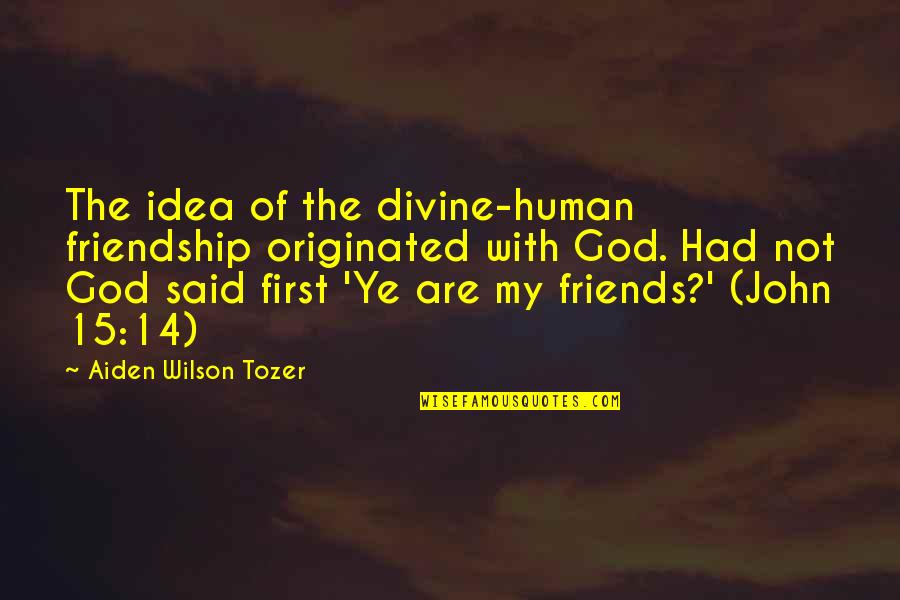 Friendship With God Quotes By Aiden Wilson Tozer: The idea of the divine-human friendship originated with