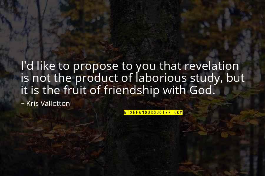 Friendship With God Quotes By Kris Vallotton: I'd like to propose to you that revelation