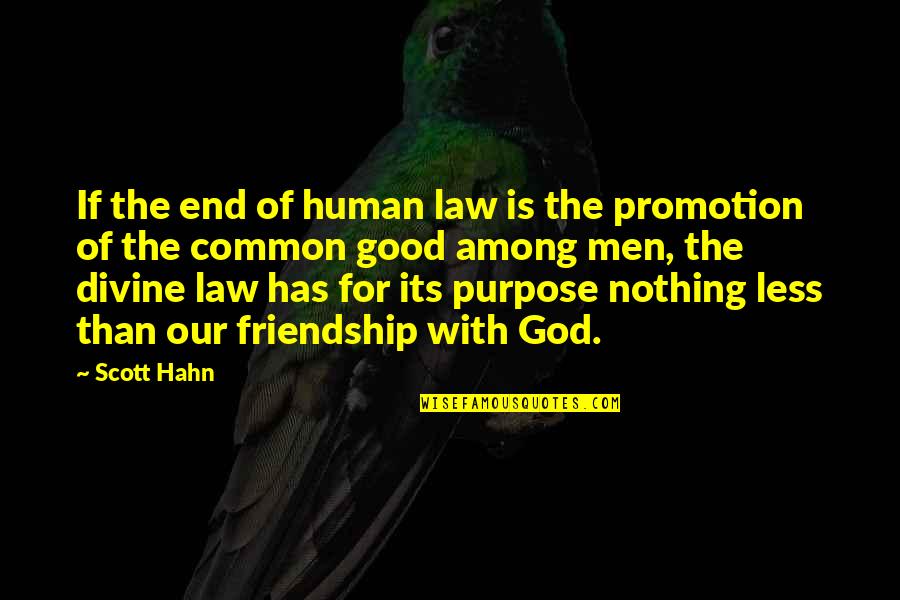 Friendship With God Quotes By Scott Hahn: If the end of human law is the