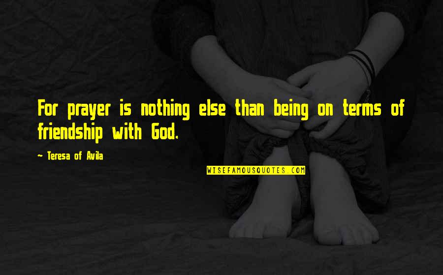 Friendship With God Quotes By Teresa Of Avila: For prayer is nothing else than being on