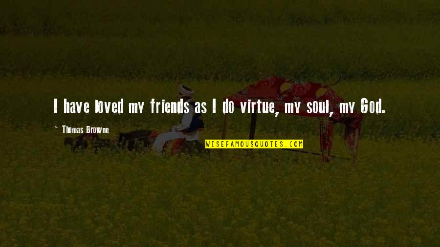 Friendship With God Quotes By Thomas Browne: I have loved my friends as I do