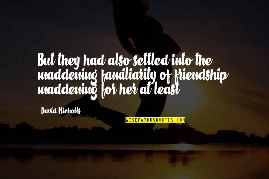 Friendship With Her Quotes By David Nicholls: But they had also settled into the maddening