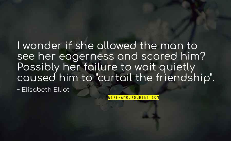 Friendship With Her Quotes By Elisabeth Elliot: I wonder if she allowed the man to