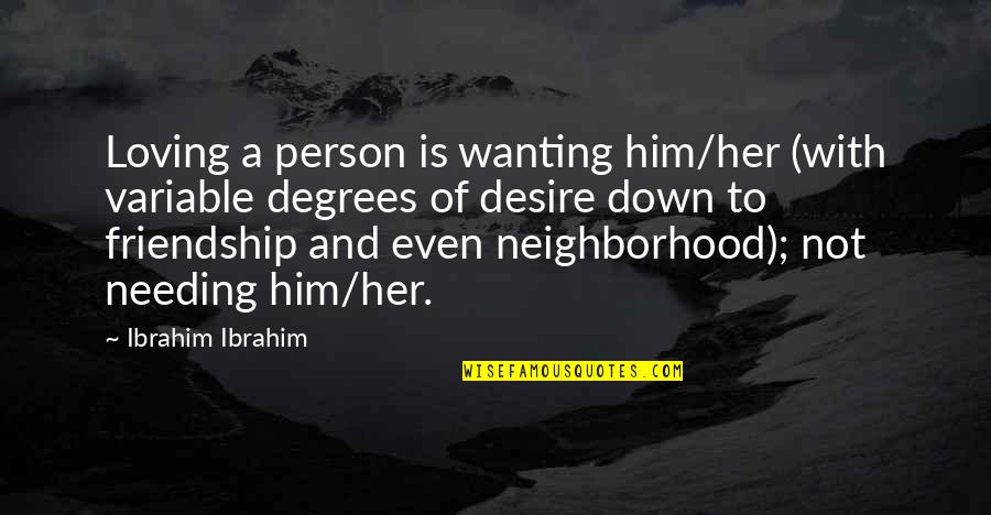 Friendship With Her Quotes By Ibrahim Ibrahim: Loving a person is wanting him/her (with variable